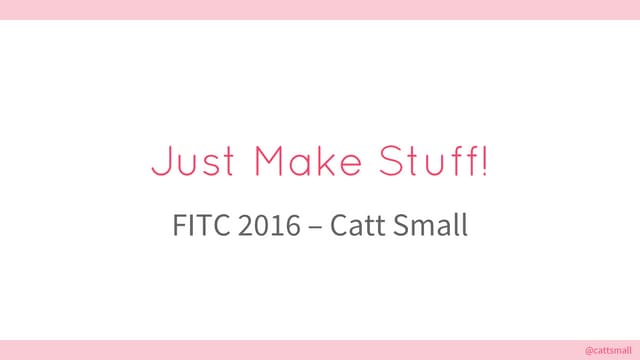 Just Make Stuff!