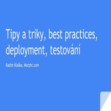 Tipy a triky, best practices, deployment, testování