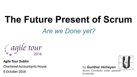 The Future Present of Scrum (Agile Tour Dublin 2016)