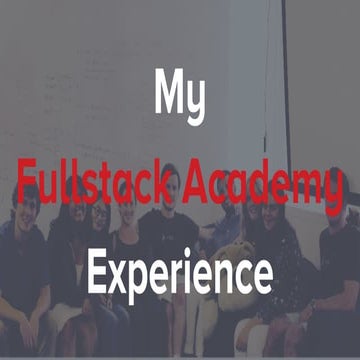 My Fullstack Academy Experience | PPT