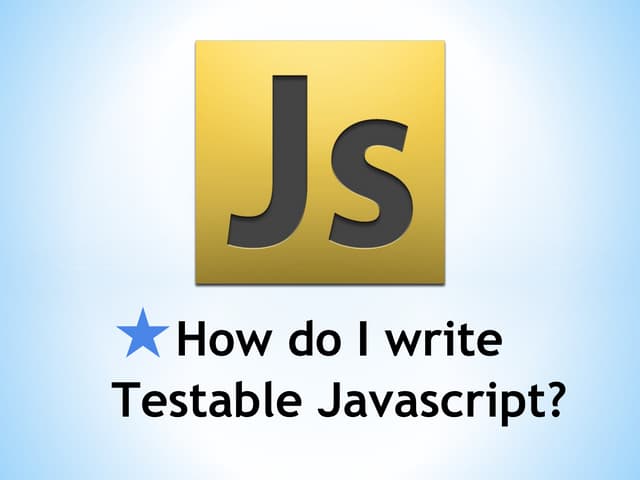 How to write Testable Javascript