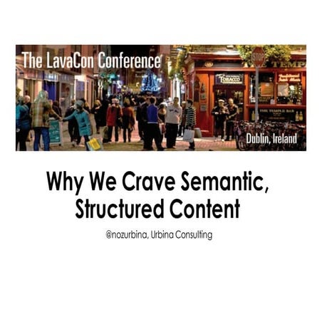 Why We Crave Semantic Structured Content - Lavacon Dublin 2016