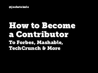 How to Become a Contributor to Forbes, Mashable, TechCrunch & More