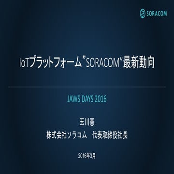 JAWS DAYS | IoTプラットフォーム”SORACOM”最新動向