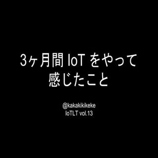 3ヶ月間 IoT をやって感じたこと