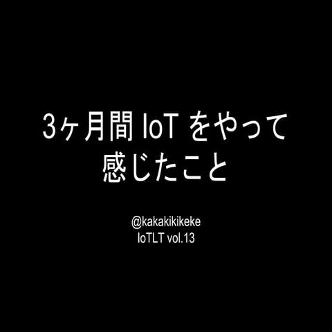 3ヶ月間 IoT をやって感じたこと