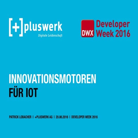 Innovationsmotoren für IoT - DWX 2016 - Pluswerk