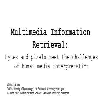 Multimedia Information Retrieval: Bytes and pixels meet the challenges of hum...