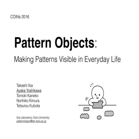 Pattern Objects: Making Patterns Visible in Everyday Life (COINs16) by Ayaka ...