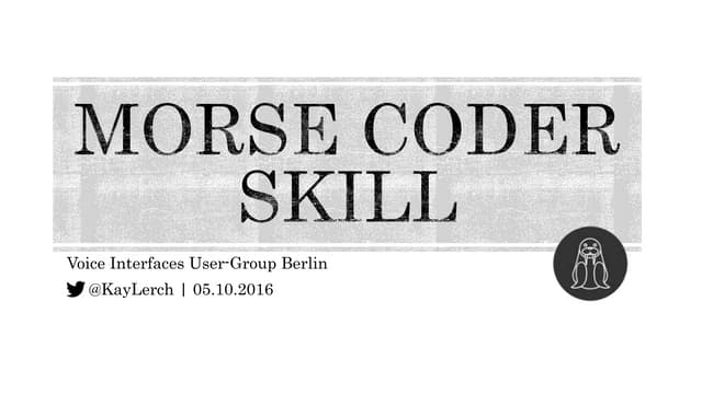 Voice Interfaces Usergroup Berlin - 05-10-2016 : Kay Lerch on Morse-Coder skill