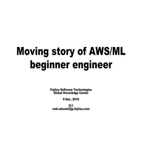 20161209 JAWS-UG AI支部 #2 LT : Moving story of AWS/ML beginner engineer