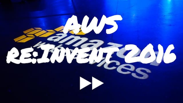 AWS re:Invent 2016 Fast Forward