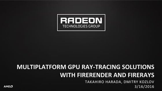 [2016 GDC] Multiplatform GPU Ray-Tracing Solutions With FireRender and FireRays