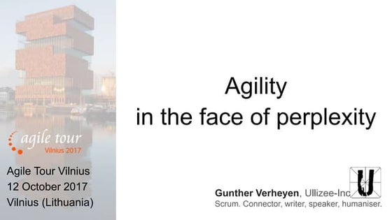 Agile Tour Vilnius 2017 - Agility in the face of Perplexity (by Gunther Verhe...