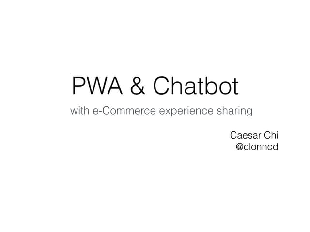 PWA and Chatbot - with e-Commerce experience sharing