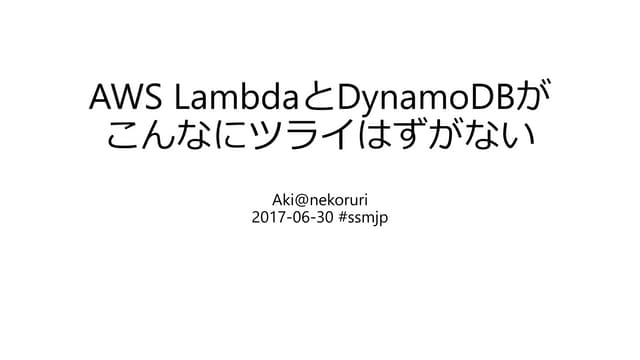 AWS LambdaとDynamoDBがこんなにツライはずがない #ssmjp