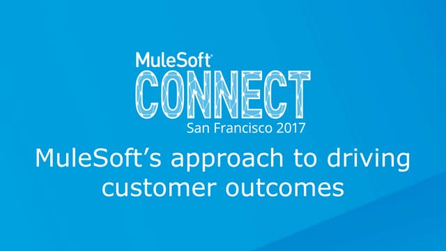 MuleSoft's Approach to Driving Customer Outcomes 