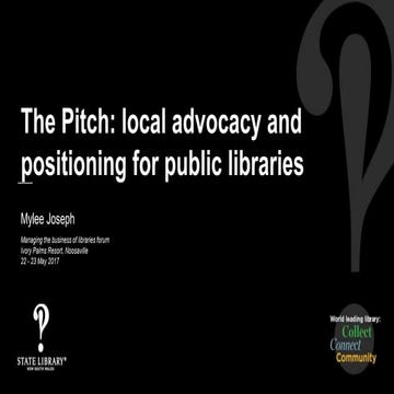 2017 The Pitch: local advocacy and positioning for public libraries - M Joseph