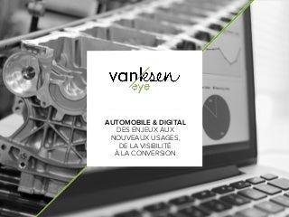 Automobile & Digital : des enjeux aux nouveaux usages, de la visibilité à la conversion