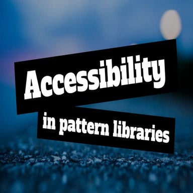 Accessibility in Pattern Libraries