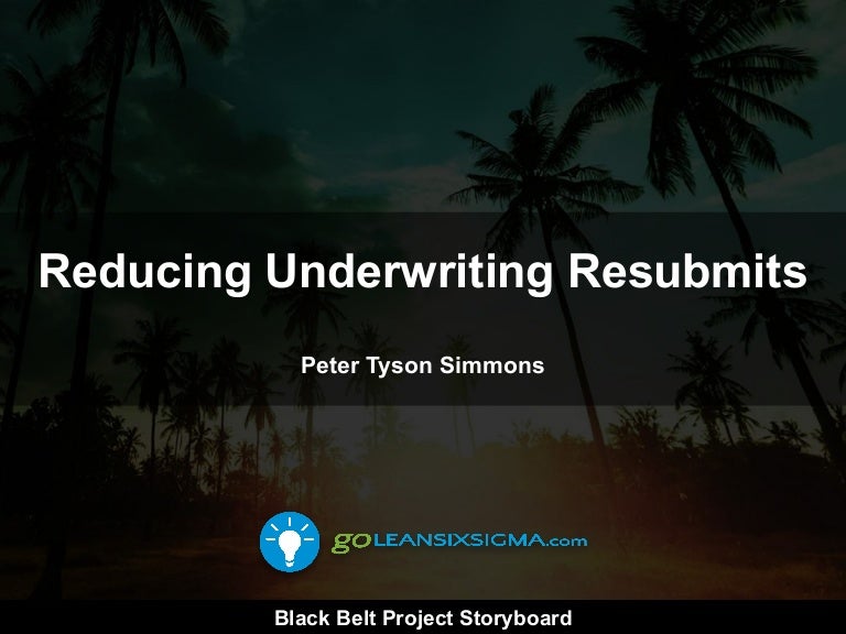 Project Storyboard Project Storyboard Reducing Underwriting Resubmi