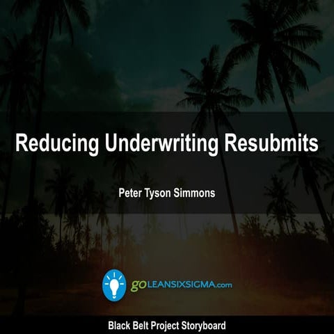 PROJECT STORYBOARD: Project Storyboard: Reducing Underwriting Resubmits by Ov...