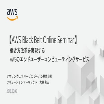 20180306 AWS Black Belt Online Seminar  働き方改革を実現するAWSのエンドユーザーコンピューティングサービス