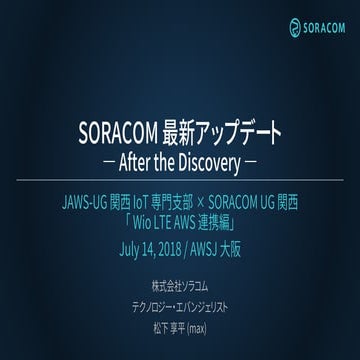 JAWS-UG関西IoT専門支部 ✕ SORACOM UG 関西「Wio LTE AWS連携編」| SORACOM 最新アップデート ーAfter the...