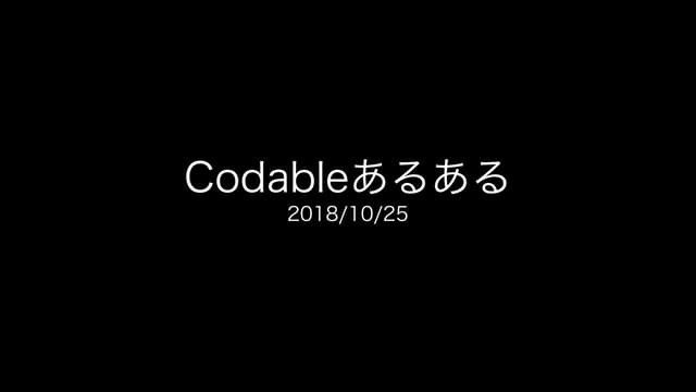 20181025 若手LT会 Codableあるある