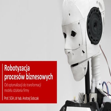 Robotyzacja procesów biznesowych - od optymalizacji do transformacji modelu d...