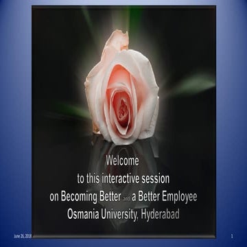 2018 Jun 26   Becoming Better and Becoming a Better Employee - Osmania University [ Please download and view to appreciate better the animation aspects ]