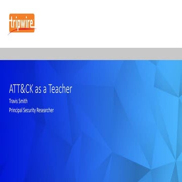 MITRE ATT&CKcon 2018: ATT&CK as a Teacher, Travis Smith, Tripwire