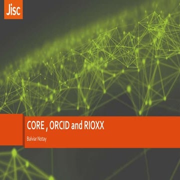 Jisc updates - CORE, ORCID and RIOXX - Balviar Notay