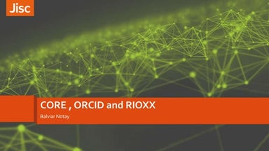 Jisc updates - CORE, ORCID and RIOXX - Balviar Notay
