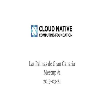 2019 03-21 - cloud native computing las palmas meetup #1