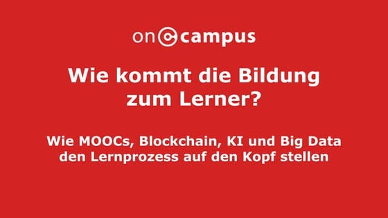 Wie kommt die Bildung zum Lerner - Wie MOOCs, Blockchain, KI und Big Data den...
