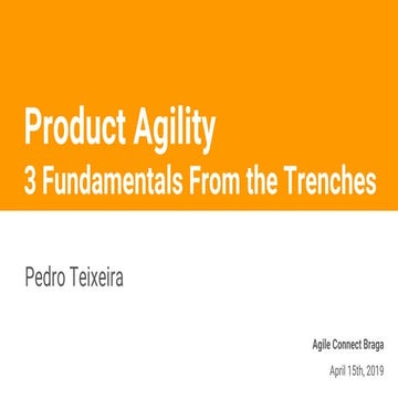 Product Agility: 3 fundamentals from the trenches (Braga,PT)