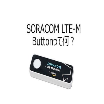 SORACOM LTE-M Buttonって何？