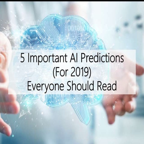 5 Important Artificial Intelligence Predictions (For 2019) Everyone Should Read