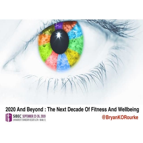 2020 Fitness Betterment 2020 and Beyond Keynote SIBEC NA 2019