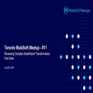 Toronto Virtual Meetup #11 - Reviewing Complex DataWeave Transformation Use-case