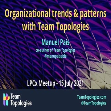 Organizational Trends and Patterns with Team Topologies @ LPCx Meetup, July 2021