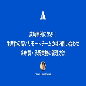 成功事例に学ぶ！生産性の高いリモートチームの社内問い合わせ＆申請・承認業務の管理方法 - アトラシアンセッション 