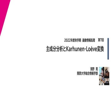 2022年度秋学期　画像情報処理　第7回　主成分分析とKarhunen-Loève変換 (2022. 11. 11) 