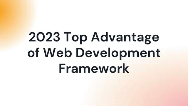 2023 Top Advantage of Web Development Framework.pptx