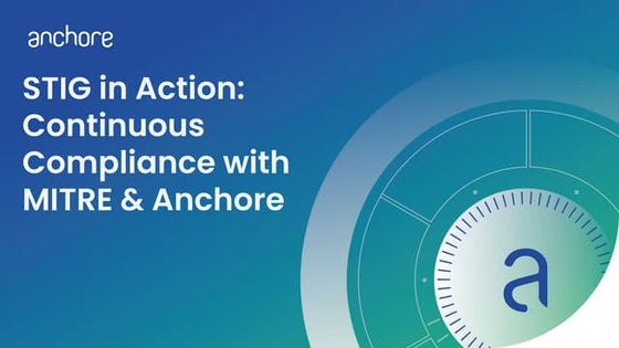 STIG in Action: Continuous Compliance with MITRE & Anchore