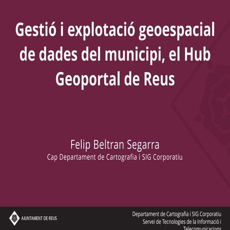 Gestió i explotació geoespacial de dades del municipi, el Hub Geoportal de Reus.