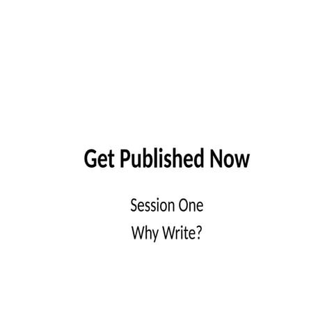Get Published Now - Why Write - Session 1