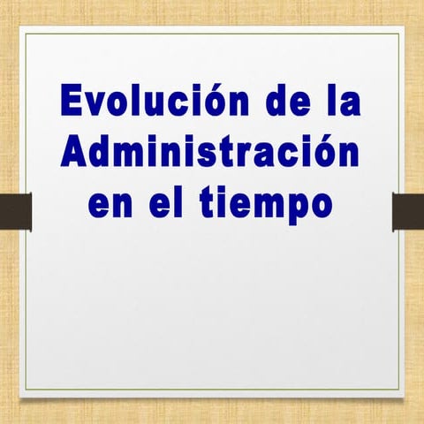 EVOLUCION DE LA ADMINISTRACION EN EL TIEMPO