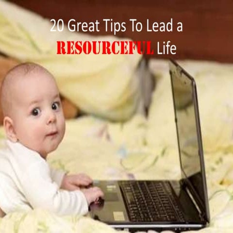 20 Great Tips To Lead A Resourceful Life.